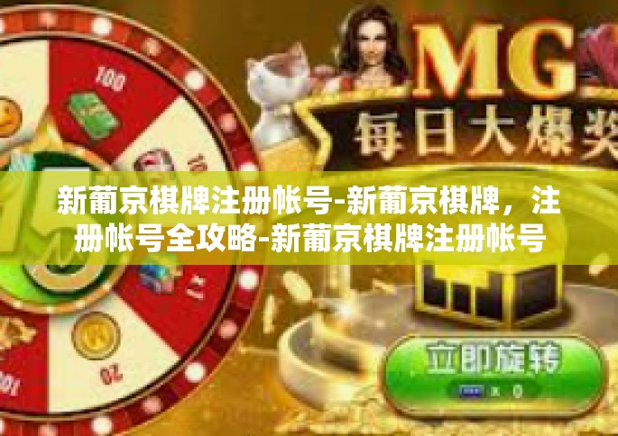 新葡京棋牌注册帐号-新葡京棋牌，注册帐号全攻略-新葡京棋牌注册帐号