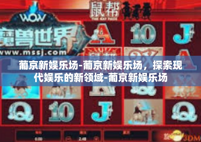 葡京新娱乐场-葡京新娱乐场，探索现代娱乐的新领域-葡京新娱乐场