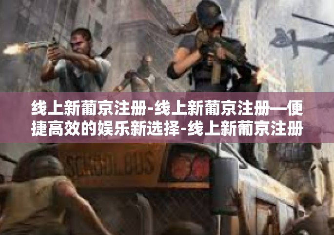 线上新葡京注册-线上新葡京注册—便捷高效的娱乐新选择-线上新葡京注册