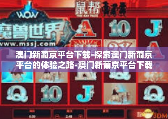 澳门新葡京平台下载-探索澳门新葡京平台的体验之路-澳门新葡京平台下载