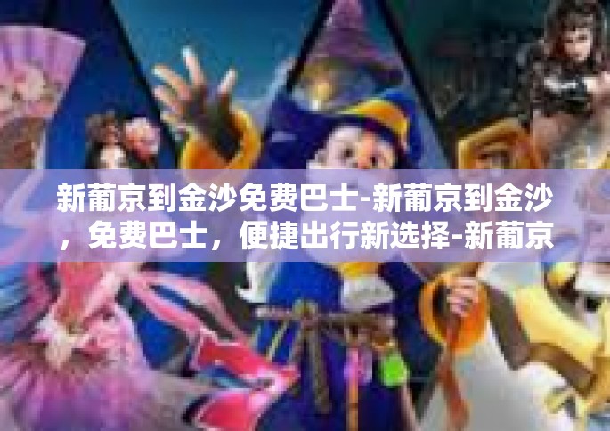 新葡京到金沙免费巴士-新葡京到金沙，免费巴士，便捷出行新选择-新葡京到金沙免费巴士