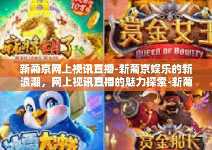 新葡京网上视讯直播-新葡京娱乐的新浪潮，网上视讯直播的魅力探索-新葡京网上视讯直播