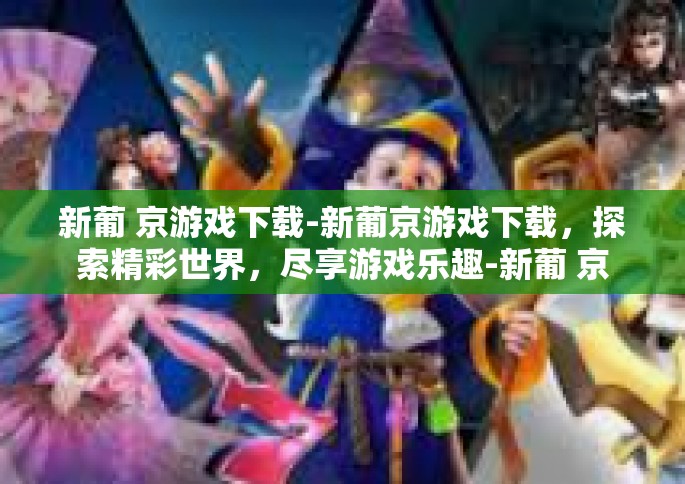 新葡 京游戏下载-新葡京游戏下载，探索精彩世界，尽享游戏乐趣-新葡 京游戏下载