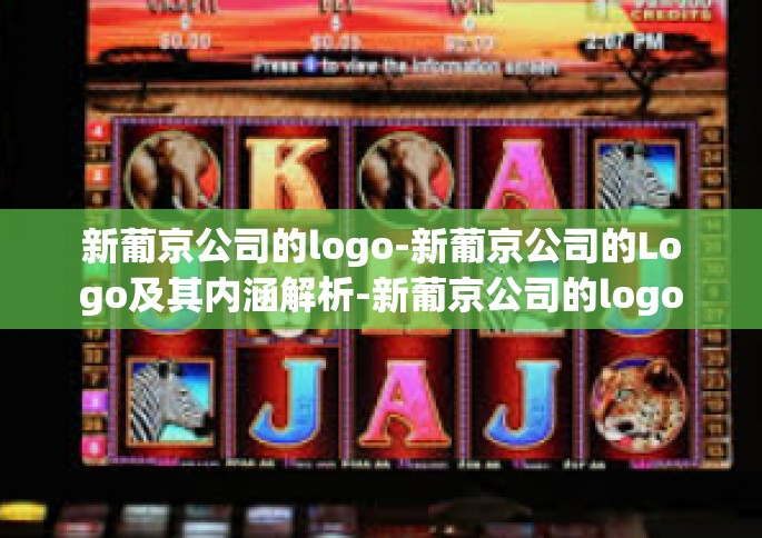 新葡京公司的logo-新葡京公司的Logo及其内涵解析-新葡京公司的logo