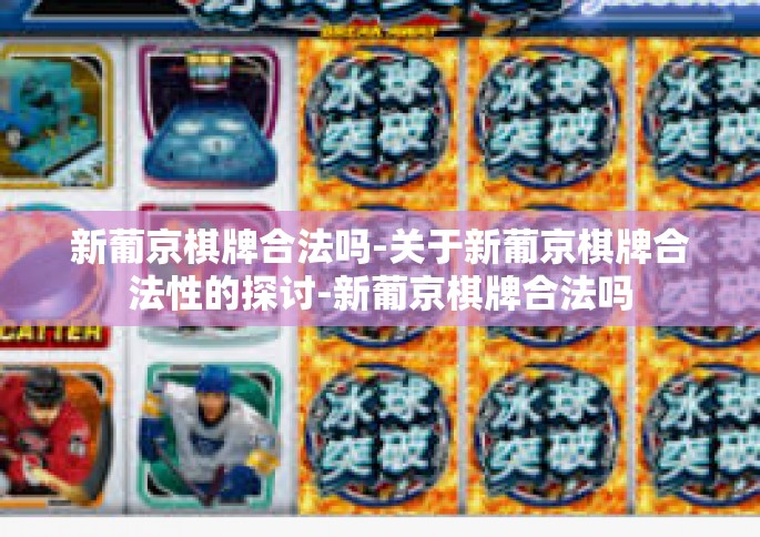 新葡京棋牌合法吗-关于新葡京棋牌合法性的探讨-新葡京棋牌合法吗