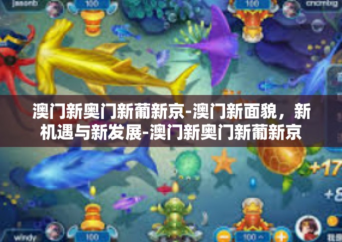 澳门新奥门新葡新京-澳门新面貌，新机遇与新发展-澳门新奥门新葡新京