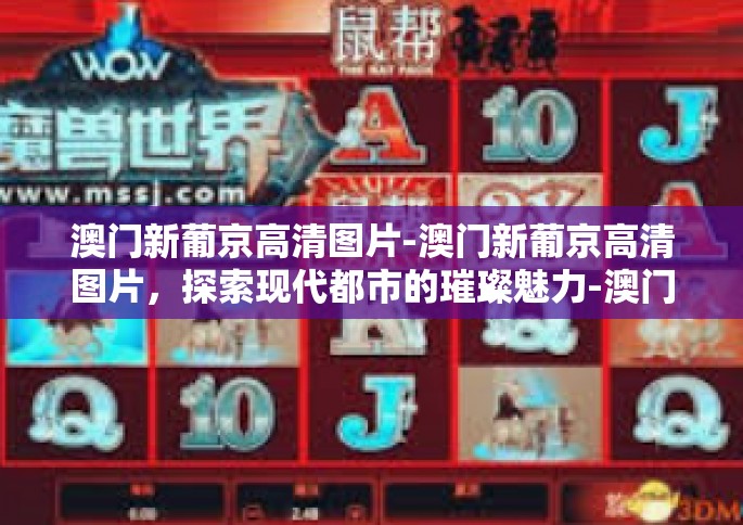 澳门新葡京高清图片-澳门新葡京高清图片，探索现代都市的璀璨魅力-澳门新葡京高清图片