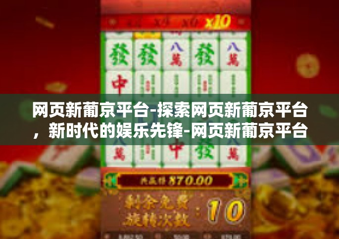 网页新葡京平台-探索网页新葡京平台，新时代的娱乐先锋-网页新葡京平台