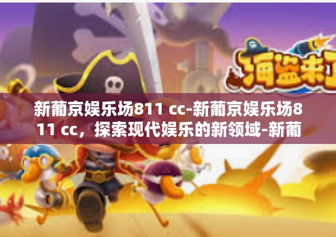 新葡京娱乐场811 cc-新葡京娱乐场811 cc，探索现代娱乐的新领域-新葡京娱乐场811 cc