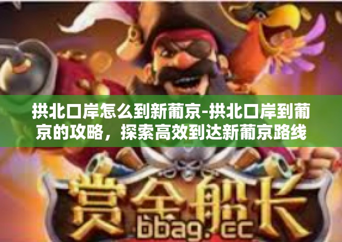 拱北口岸怎么到新葡京-拱北口岸到葡京的攻略，探索高效到达新葡京路线-拱北口岸怎么到新葡京