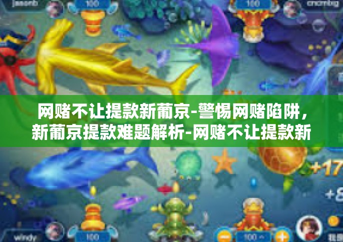 网赌不让提款新葡京-警惕网赌陷阱，新葡京提款难题解析-网赌不让提款新葡京