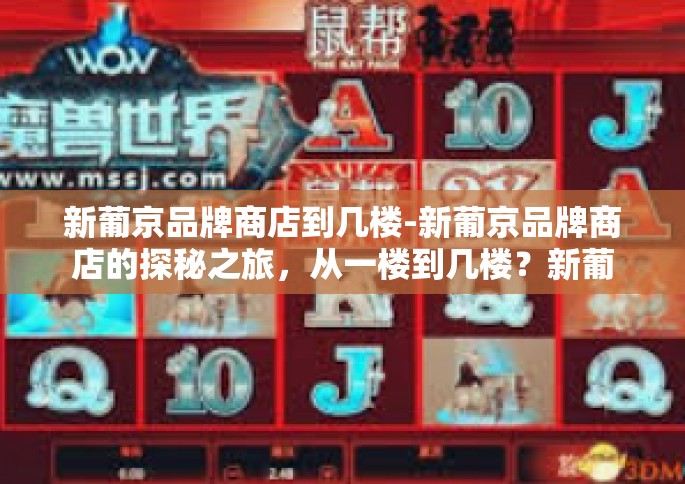 新葡京品牌商店到几楼-新葡京品牌商店的探秘之旅，从一楼到几楼？新葡京品牌商店到几楼