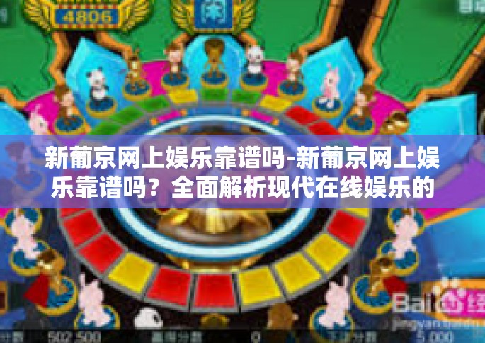 新葡京网上娱乐靠谱吗-新葡京网上娱乐靠谱吗？全面解析现代在线娱乐的信赖与安全-新葡京网上娱乐靠谱吗