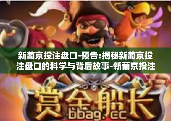 新葡京投注盘口-预告:揭秘新葡京投注盘口的科学与背后故事-新葡京投注盘口