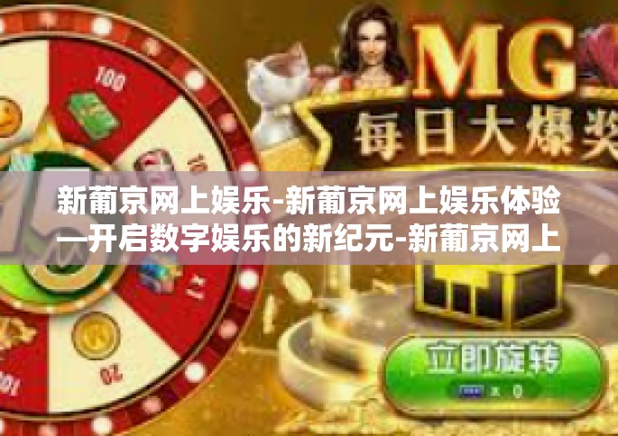 新葡京网上娱乐-新葡京网上娱乐体验—开启数字娱乐的新纪元-新葡京网上娱乐