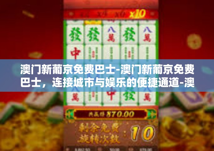 澳门新葡京免费巴士-澳门新葡京免费巴士，连接城市与娱乐的便捷通道-澳门新葡京免费巴士