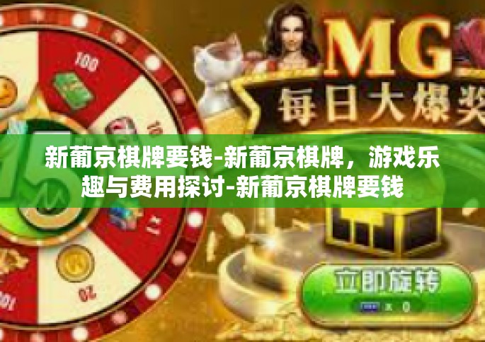 新葡京棋牌要钱-新葡京棋牌，游戏乐趣与费用探讨-新葡京棋牌要钱