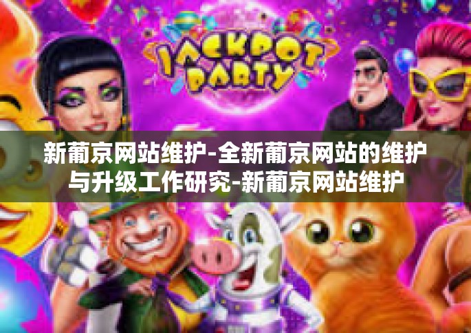 新葡京网站维护-全新葡京网站的维护与升级工作研究-新葡京网站维护