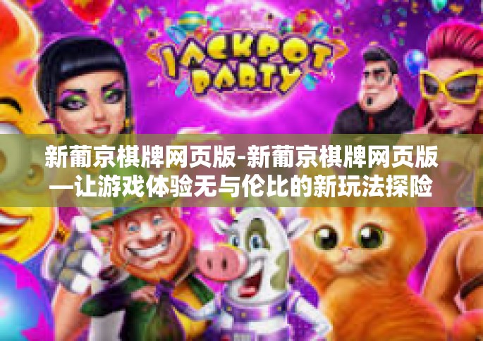 新葡京棋牌网页版-新葡京棋牌网页版—让游戏体验无与伦比的新玩法探险旅程-新葡京棋牌网页版