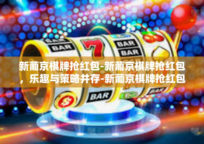 新葡京棋牌抢红包-新葡京棋牌抢红包,乐趣与策略并存-新葡京棋牌抢红包 新葡京棋牌抢红包-新葡京棋牌抢红包,乐趣与策略并存-新葡京棋牌抢红包