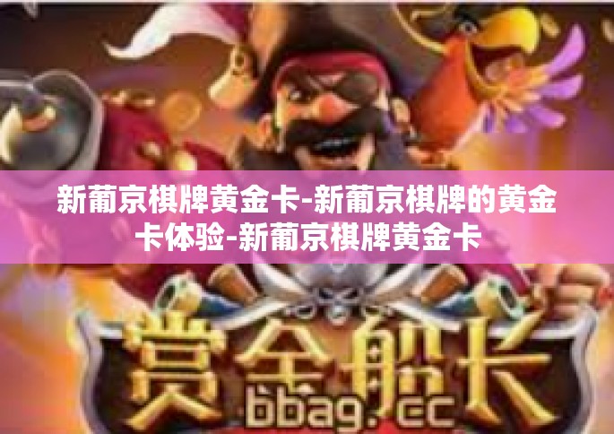 新葡京棋牌黄金卡-新葡京棋牌的黄金卡体验-新葡京棋牌黄金卡