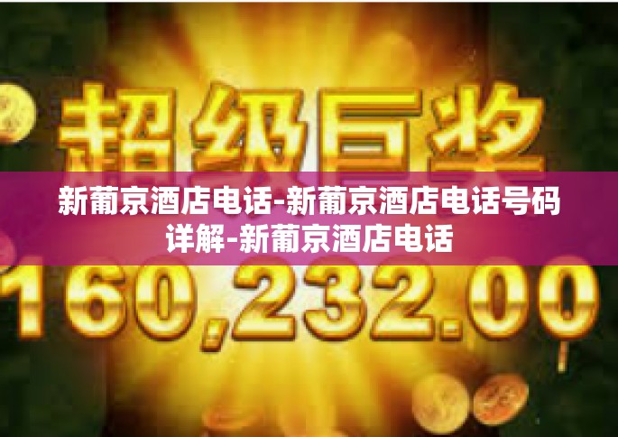 新葡京酒店电话-新葡京酒店电话号码详解-新葡京酒店电话