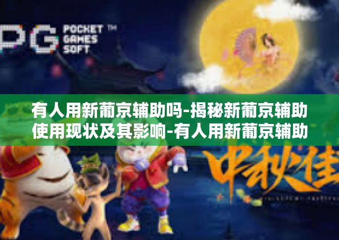 有人用新葡京辅助吗-揭秘新葡京辅助使用现状及其影响-有人用新葡京辅助吗