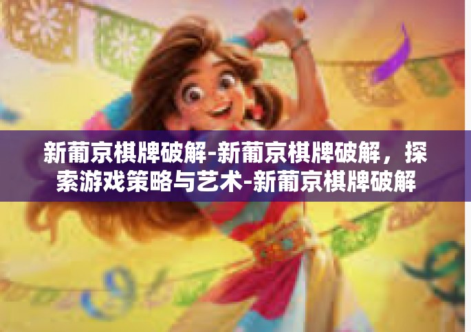 新葡京棋牌破解-新葡京棋牌破解，探索游戏策略与艺术-新葡京棋牌破解