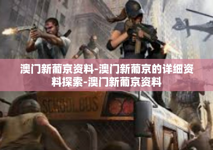 澳门新葡京资料-澳门新葡京的详细资料探索-澳门新葡京资料