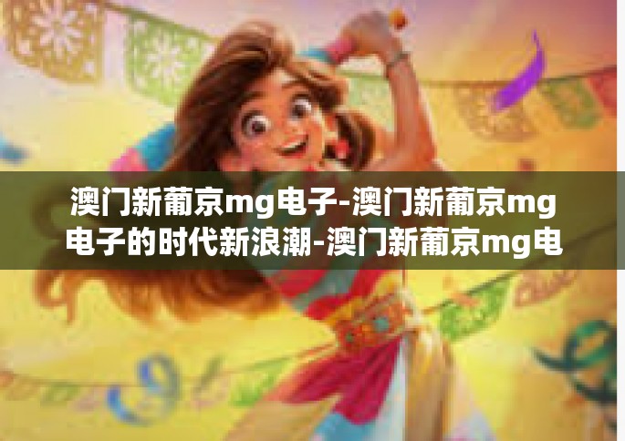 澳门新葡京mg电子-澳门新葡京mg电子的时代新浪潮-澳门新葡京mg电子