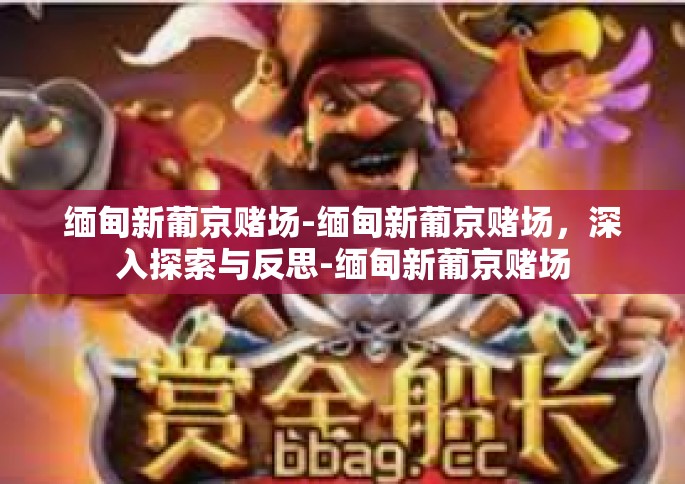 缅甸新葡京赌场-缅甸新葡京赌场，深入探索与反思-缅甸新葡京赌场