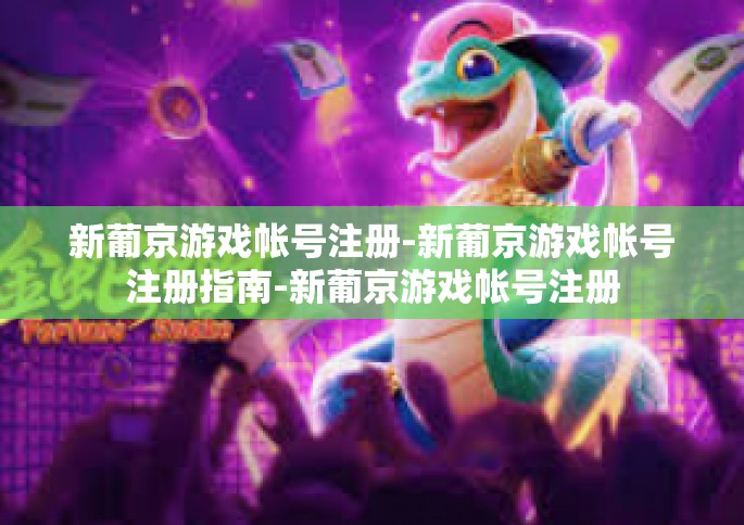新葡京游戏帐号注册-新葡京游戏帐号注册指南-新葡京游戏帐号注册