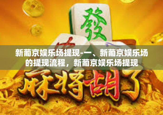 新葡京娱乐场提现-一、新葡京娱乐场的提现流程，新葡京娱乐场提现