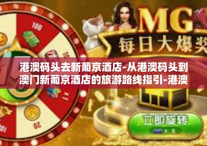 港澳码头去新葡京酒店-从港澳码头到澳门新葡京酒店的旅游路线指引-港澳码头去新葡京酒店