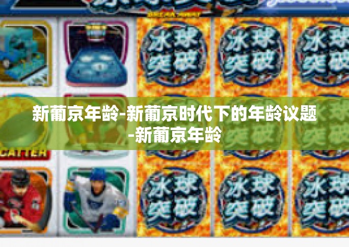 新葡京年龄-新葡京时代下的年龄议题-新葡京年龄