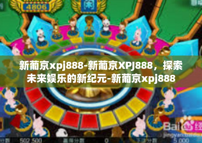 新葡京xpj888-新葡京XPJ888,探索未来娱乐的新纪元-新葡京xpj888 新葡京xpj888-新葡京XPJ888,探索未来娱乐的新纪元-新葡京xpj888