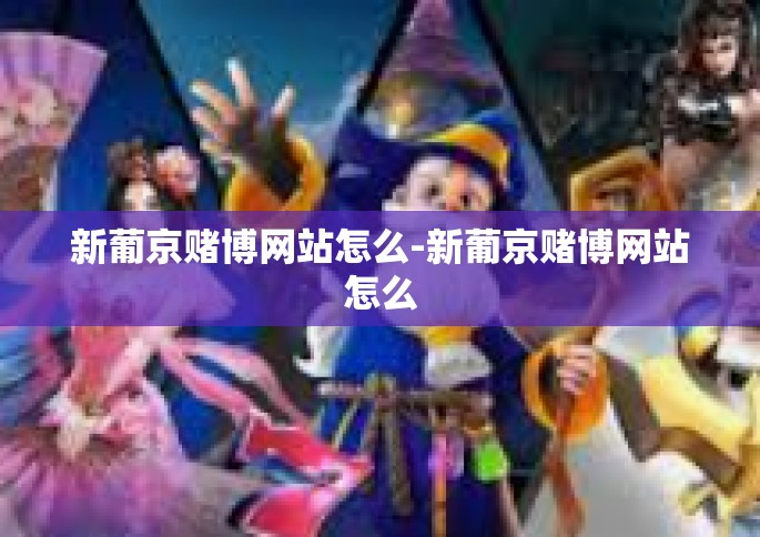 新葡京赌博网站怎么-新葡京赌博网站怎么
