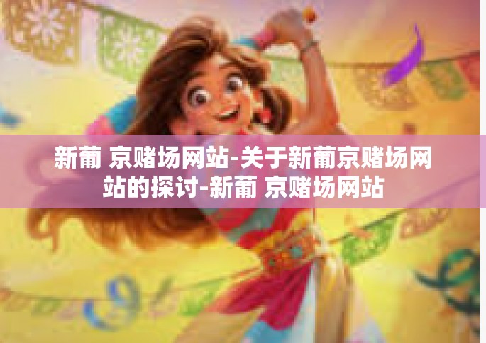 新葡 京赌场网站-关于新葡京赌场网站的探讨-新葡 京赌场网站 新葡 京赌场网站-关于新葡京赌场网站的探讨-新葡 京赌场网站