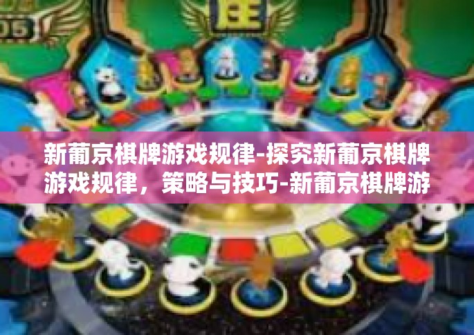 新葡京棋牌游戏规律-探究新葡京棋牌游戏规律，策略与技巧-新葡京棋牌游戏规律