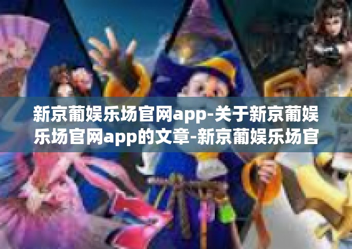 新京葡娱乐场官网app-关于新京葡娱乐场官网app的文章-新京葡娱乐场官网app