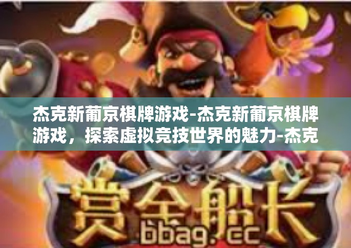 杰克新葡京棋牌游戏-杰克新葡京棋牌游戏，探索虚拟竞技世界的魅力-杰克新葡京棋牌游戏