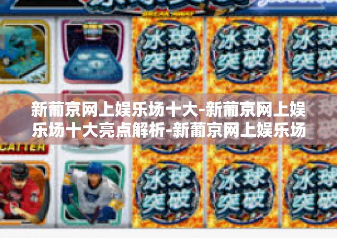 新葡京网上娱乐场十大-新葡京网上娱乐场十大亮点解析-新葡京网上娱乐场十大