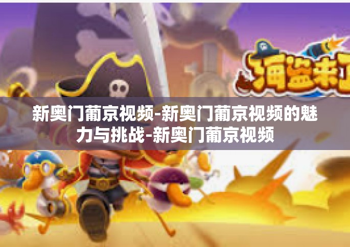 新奥门葡京视频-新奥门葡京视频的魅力与挑战-新奥门葡京视频