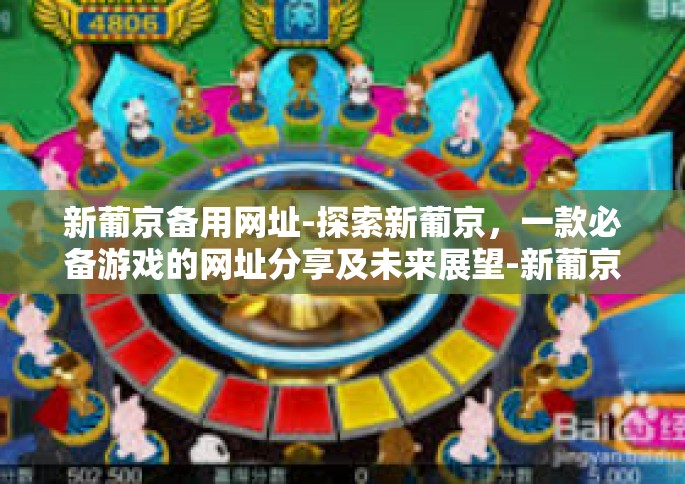 新葡京备用网址-探索新葡京，一款必备游戏的网址分享及未来展望-新葡京备用网址