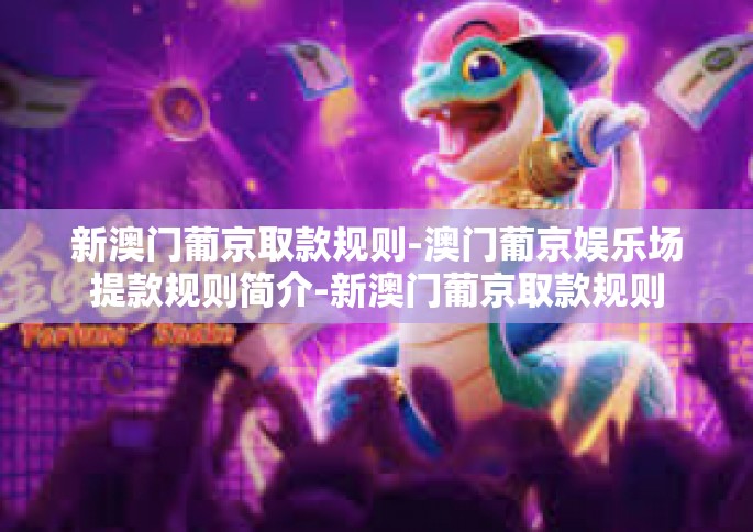 新澳门葡京取款规则-澳门葡京娱乐场提款规则简介-新澳门葡京取款规则