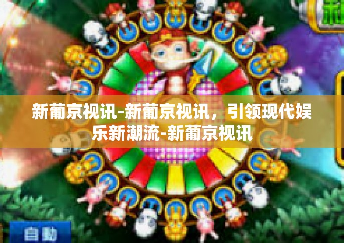 新葡京视讯-新葡京视讯，引领现代娱乐新潮流-新葡京视讯