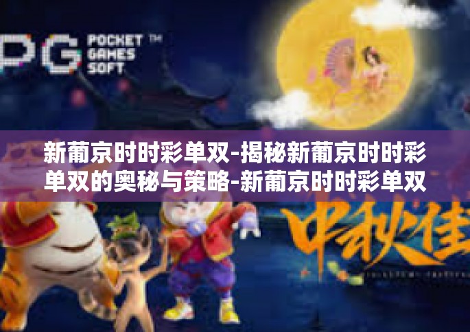新葡京时时彩单双-揭秘新葡京时时彩单双的奥秘与策略-新葡京时时彩单双