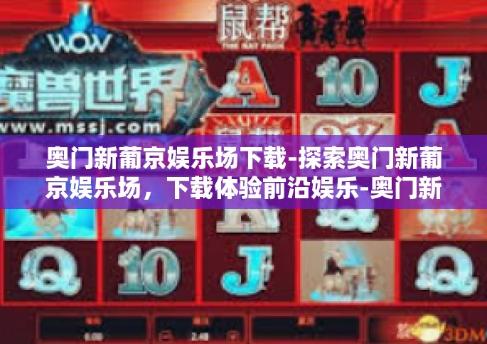 奥门新葡京娱乐场下载-探索奥门新葡京娱乐场，下载体验前沿娱乐-奥门新葡京娱乐场下载