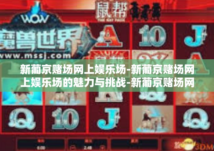新葡京赌场网上娱乐场-新葡京赌场网上娱乐场的魅力与挑战-新葡京赌场网上娱乐场 新葡京赌场网上娱乐场-新葡京赌场网上娱乐场的魅力与挑战-新葡京赌场网上娱乐场