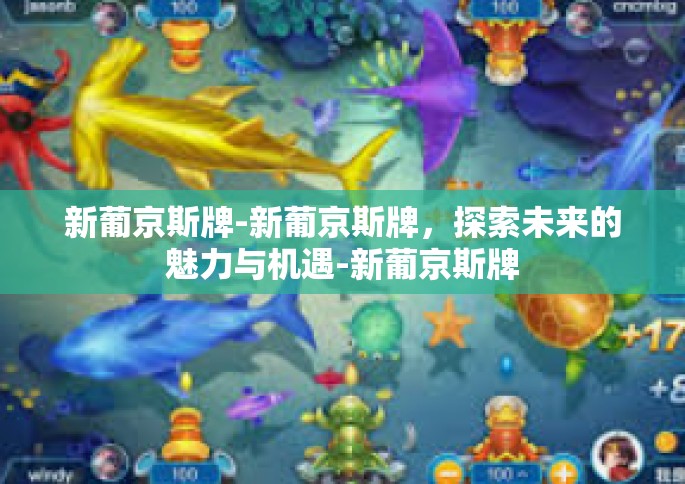 新葡京斯牌-新葡京斯牌,探索未来的魅力与机遇-新葡京斯牌 新葡京斯牌-新葡京斯牌,探索未来的魅力与机遇-新葡京斯牌